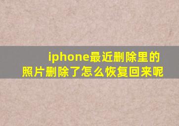 iphone最近删除里的照片删除了怎么恢复回来呢