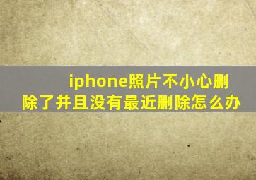 iphone照片不小心删除了并且没有最近删除怎么办