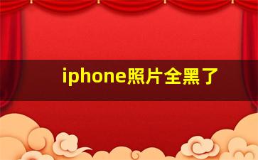 iphone照片全黑了