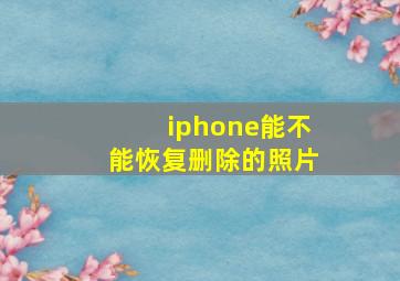 iphone能不能恢复删除的照片