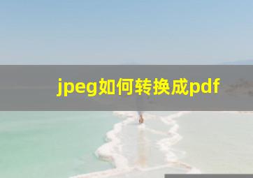 jpeg如何转换成pdf