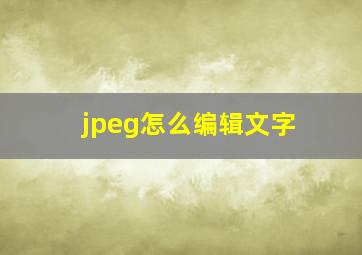 jpeg怎么编辑文字