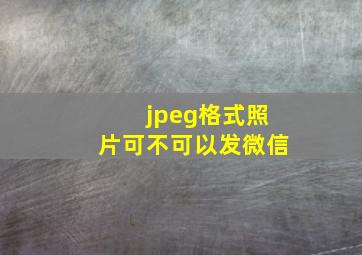 jpeg格式照片可不可以发微信