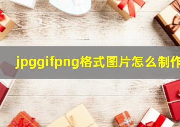 jpggifpng格式图片怎么制作