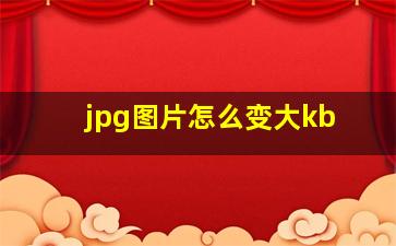 jpg图片怎么变大kb