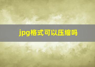 jpg格式可以压缩吗