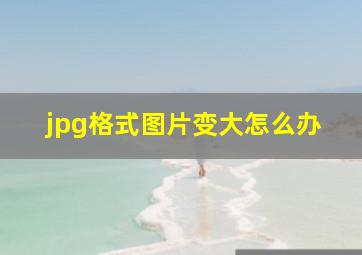 jpg格式图片变大怎么办