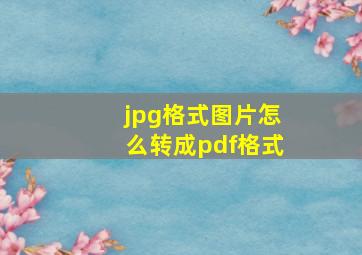 jpg格式图片怎么转成pdf格式