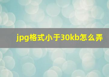 jpg格式小于30kb怎么弄