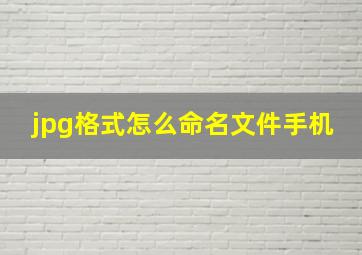 jpg格式怎么命名文件手机