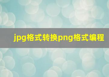 jpg格式转换png格式编程