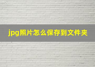 jpg照片怎么保存到文件夹