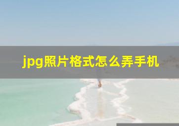 jpg照片格式怎么弄手机