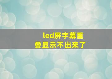 led屏字幕重叠显示不出来了