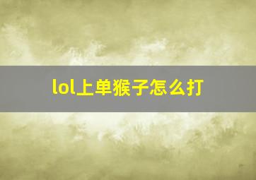 lol上单猴子怎么打