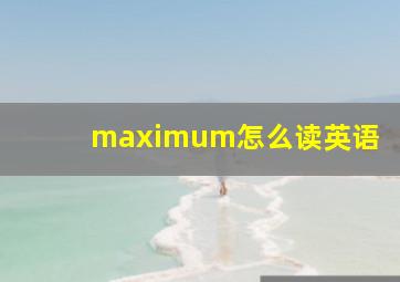 maximum怎么读英语