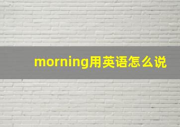 morning用英语怎么说