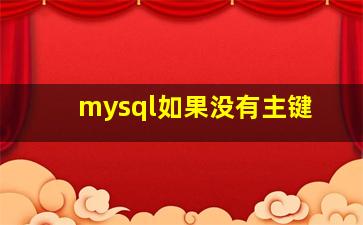 mysql如果没有主键