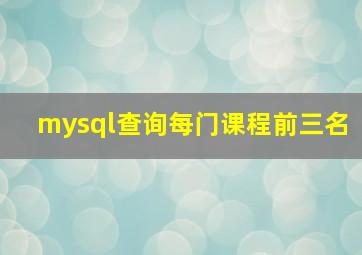 mysql查询每门课程前三名