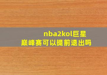 nba2kol巨星巅峰赛可以提前退出吗