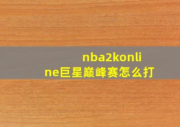 nba2konline巨星巅峰赛怎么打