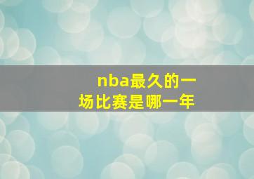 nba最久的一场比赛是哪一年