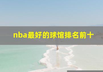 nba最好的球馆排名前十