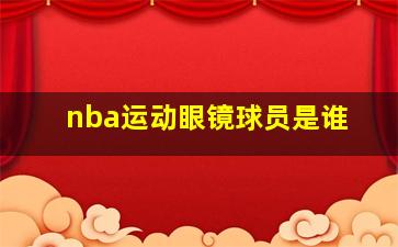 nba运动眼镜球员是谁