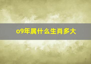 o9年属什么生肖多大