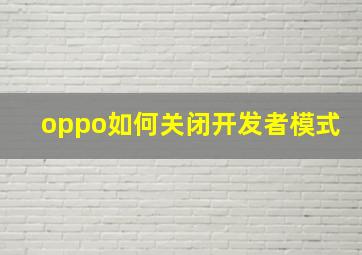 oppo如何关闭开发者模式