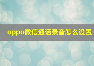 oppo微信通话录音怎么设置