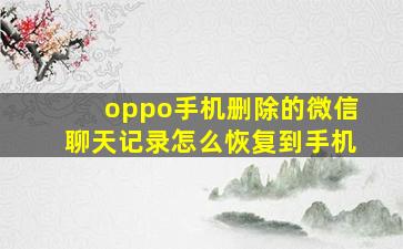 oppo手机删除的微信聊天记录怎么恢复到手机