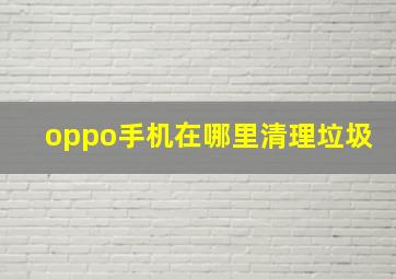 oppo手机在哪里清理垃圾