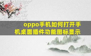 oppo手机如何打开手机桌面插件功能图标显示