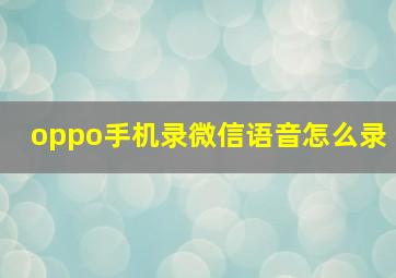 oppo手机录微信语音怎么录