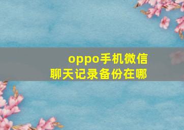 oppo手机微信聊天记录备份在哪