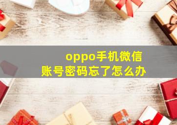 oppo手机微信账号密码忘了怎么办