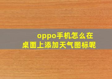 oppo手机怎么在桌面上添加天气图标呢