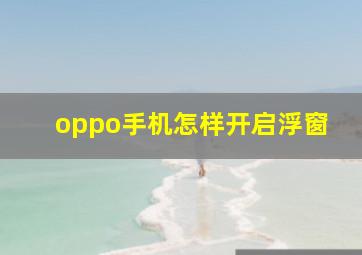 oppo手机怎样开启浮窗