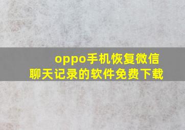 oppo手机恢复微信聊天记录的软件免费下载