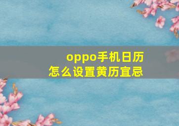 oppo手机日历怎么设置黄历宜忌