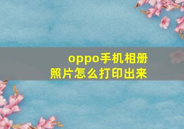 oppo手机相册照片怎么打印出来