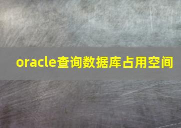 oracle查询数据库占用空间