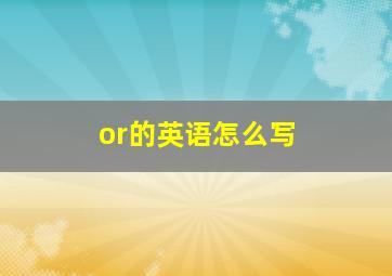 or的英语怎么写