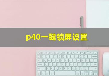 p40一键锁屏设置