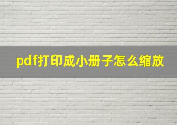 pdf打印成小册子怎么缩放