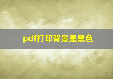 pdf打印背景是黑色