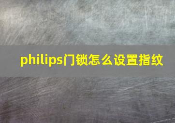 philips门锁怎么设置指纹