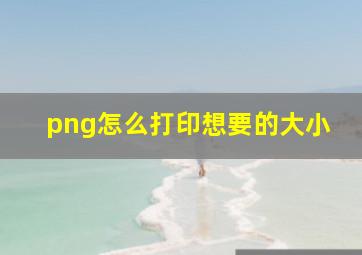 png怎么打印想要的大小