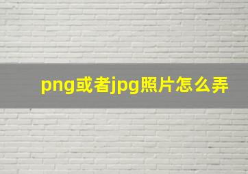 png或者jpg照片怎么弄